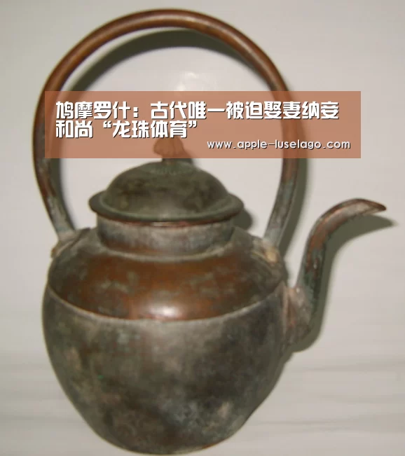 鸠摩罗什:古代唯一被迫娶妻纳妾和尚“龙珠体育”